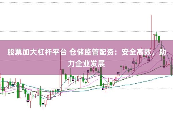 股票加大杠杆平台 仓储监管配资：安全高效，助力企业发展