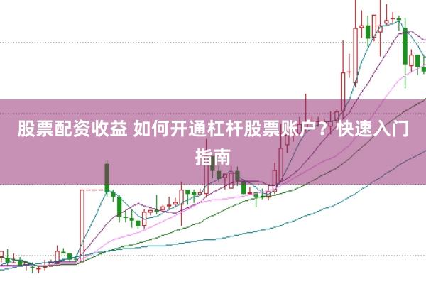 股票配资收益 如何开通杠杆股票账户？快速入门指南