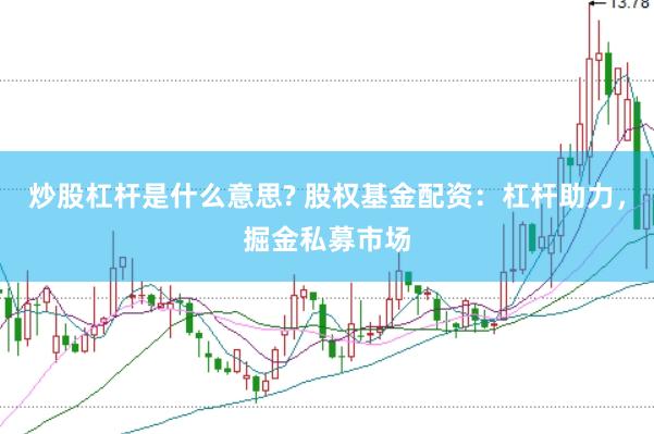 炒股杠杆是什么意思? 股权基金配资：杠杆助力，掘金私募市场