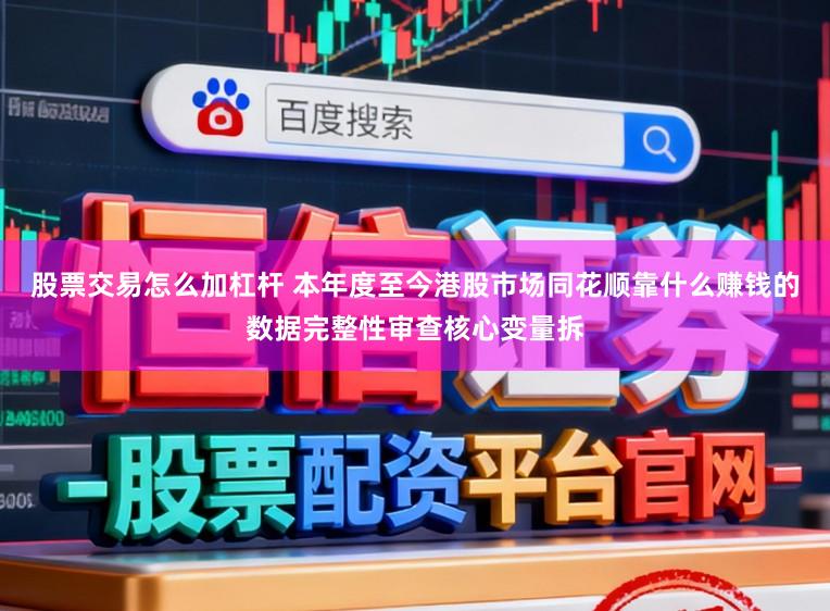 股票交易怎么加杠杆 本年度至今港股市场同花顺靠什么赚钱的数据完整性审查核心变量拆