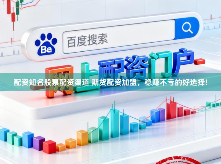 配资知名股票配资渠道 期货配资加盟，稳赚不亏的好选择!