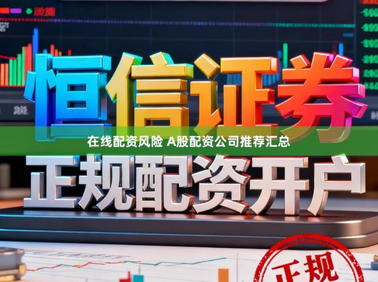 在线配资风险 A股配资公司推荐汇总