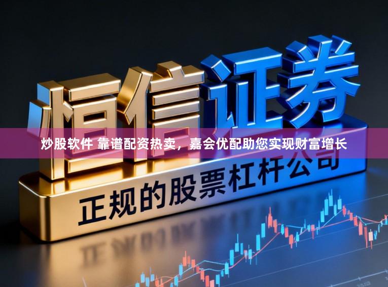 炒股软件 靠谱配资热卖，嘉会优配助您实现财富增长