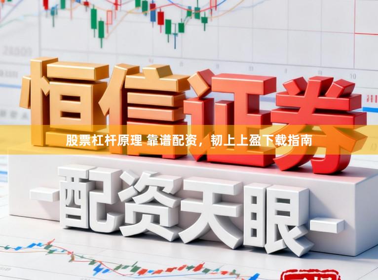 股票杠杆原理 靠谱配资，韧上上盈下载指南