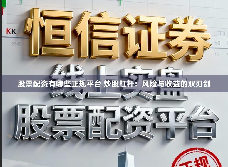股票配资有哪些正规平台 炒股杠杆：风险与收益的双刃剑