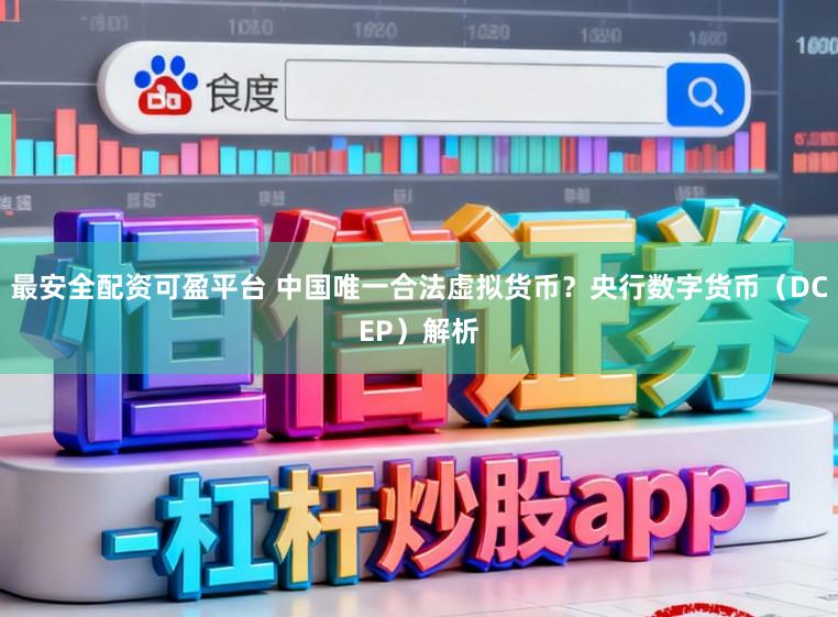 最安全配资可盈平台 中国唯一合法虚拟货币？央行数字货币（DCEP）解析