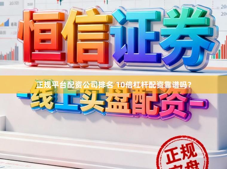 正规平台配资公司排名 10倍杠杆配资靠谱吗？