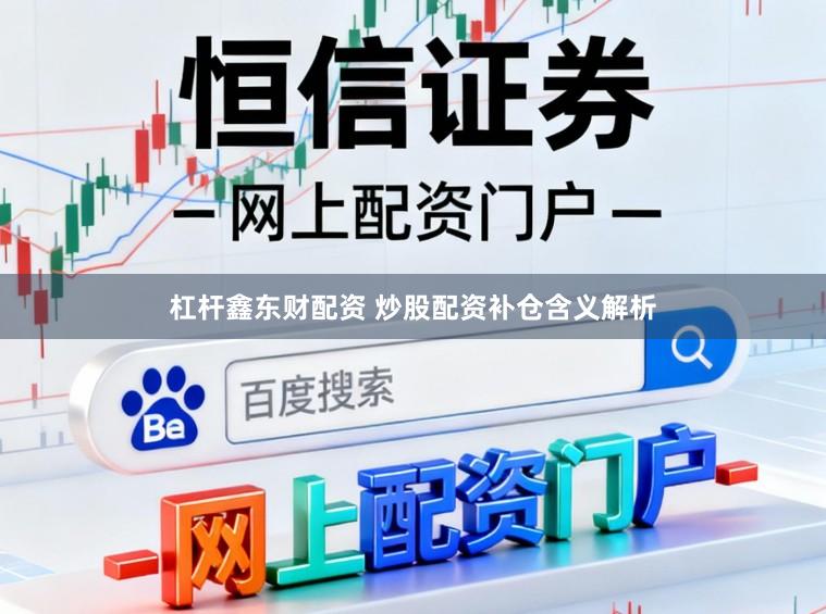 杠杆鑫东财配资 炒股配资补仓含义解析