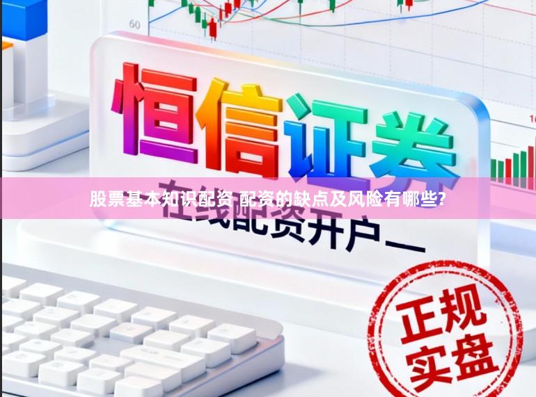 股票基本知识配资 配资的缺点及风险有哪些?