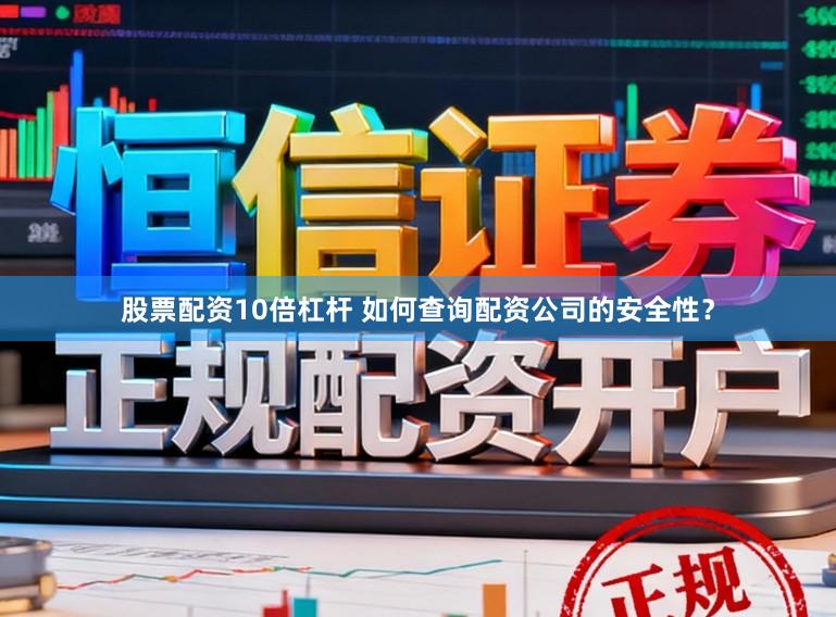 股票配资10倍杠杆 如何查询配资公司的安全性？