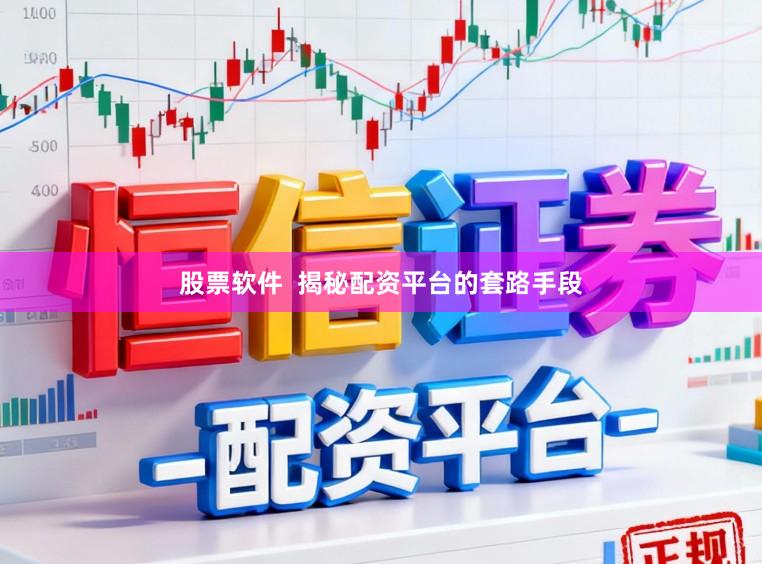 股票软件 揭秘配资平台的套路手段