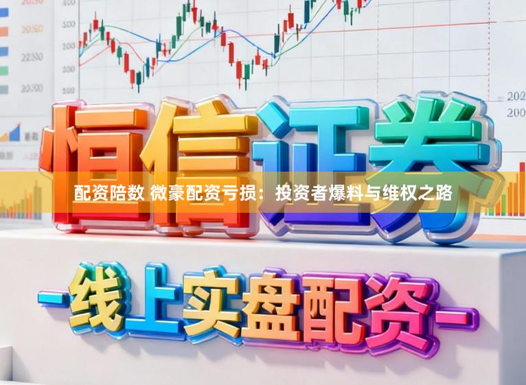 配资陪数 微豪配资亏损：投资者爆料与维权之路