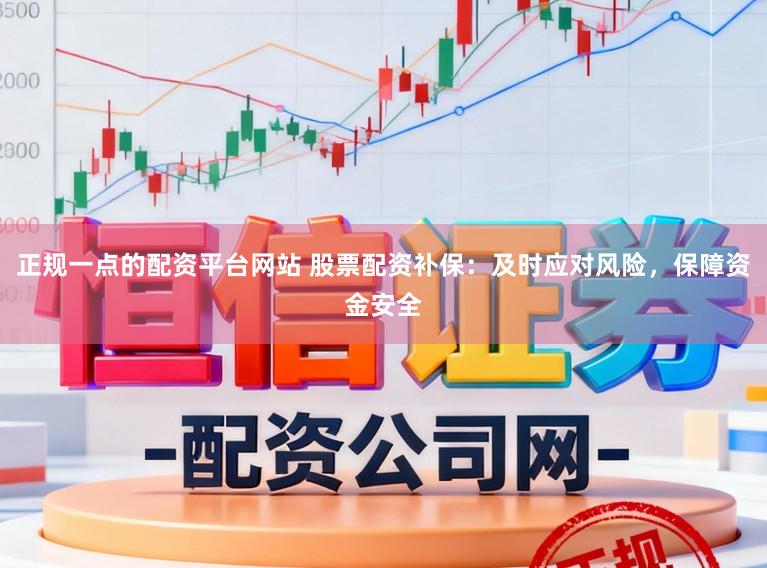 正规一点的配资平台网站 股票配资补保:及时应对风险,保障资金安全